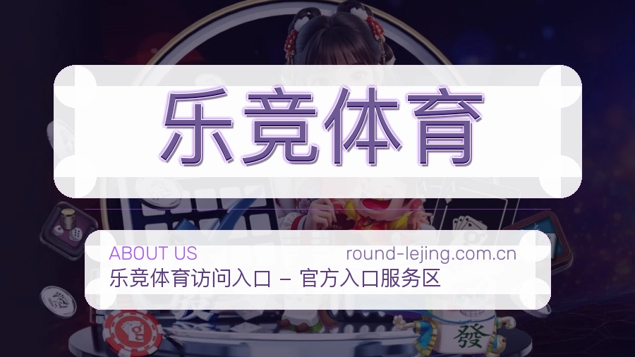 乐竞体育安全认证与赛事覆盖展示